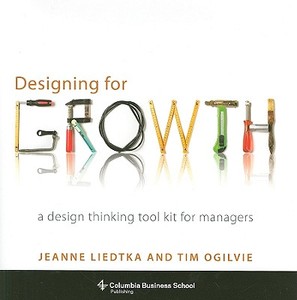 Designing for Growth di Jeanne Liedtka, Tim Ogilvie edito da Columbia Univers. Press