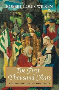 The First Thousand Years di Robert Louis Wilken edito da Yale University Press