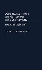 Black Women Writers and the American Neo-Slave Narrative di Elizabeth Ann Beaulieu edito da Greenwood Press