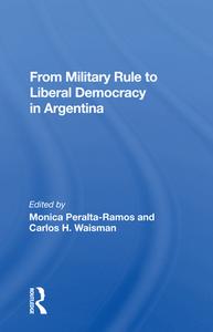 From Military Rule To Liberal Democracy In Argentina di Monica Peralta-ramos edito da Taylor & Francis Ltd