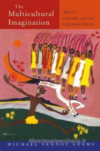 The Multicultural Imagination: "race", Color, and the Unconscious di Michael Vannoy Adams edito da ROUTLEDGE