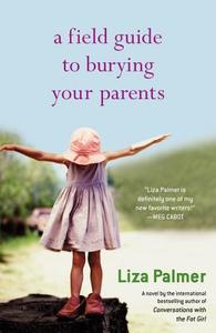 A Field Guide to Burying Your Parents di Liza Palmer edito da 5 SPOT PUB