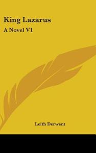King Lazarus: A Novel V1 di LEITH DERWENT edito da Kessinger Publishing