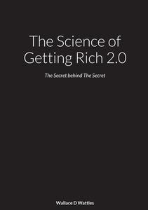 The Science of Getting Rich 2.0 di Wallace Wattles, Mark Denton Bevens edito da Lulu.com