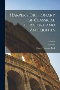 Harper's Dictionary of Classical Literature and Antiquities; Volume 1 di Harry Thurston Peck edito da LEGARE STREET PR