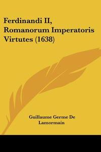 Ferdinandi II, Romanorum Imperatoris Virtutes (1638) di Guillaume Germe De Lamormain edito da Kessinger Publishing
