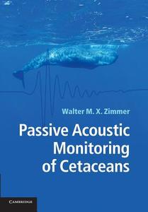 Passive Acoustic Monitoring of Cetaceans di Walter M. X. Zimmer edito da Cambridge University Press