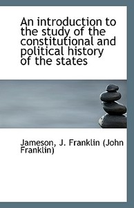An Introduction To The Study Of The Constitutional And Political History Of The States di J Franklin edito da Bibliolife