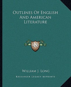Outlines of English and American Literature di William J. Long edito da Kessinger Publishing
