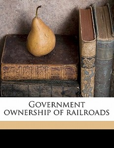 Government Ownership Of Railroads di Otto Hermann Kahn edito da Nabu Press