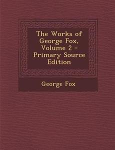 The Works of George Fox, Volume 2 di George Fox edito da Nabu Press
