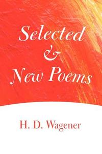 Selected and New Poems di H. D. Wagener edito da iUniverse
