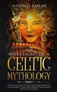 Treasures Of Celtic Mythology di Kaplan Austin D. Kaplan edito da Independently Published