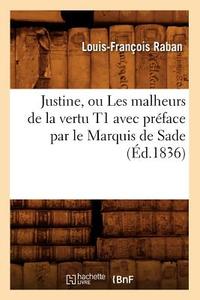 Justine, Ou Les Malheurs de la Vertu T1 Avec Préface Par Le Marquis de Sade (Éd.1836) di Louis-Francois Raban edito da Hachette Livre - Bnf
