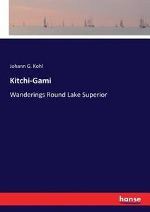 Kitchi-Gami di Johann G. Kohl edito da hansebooks