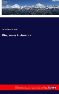 Discourses in America di Matthew Arnold edito da hansebooks