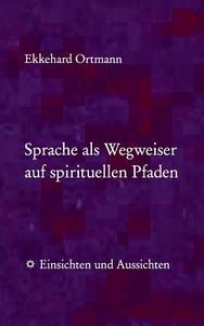 Sprache als Wegweiser auf spirituellen Pfaden di Ekkehard Ortmann edito da Books on Demand