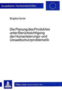 Die Planung des Produktes unter Berücksichtigung der Humanisierungs- und Umweltschutzproblematik di Brigitte Oertel edito da Lang, Peter GmbH