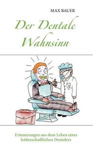 Der Dentale Wahnsinn di Max Bauer edito da Books on Demand