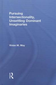 Pursuing Intersectionality, Unsettling Dominant Imaginaries di Vivian M. (Syracuse University May edito da Taylor & Francis Ltd