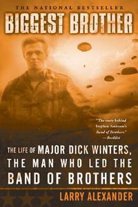 Biggest Brother: The Life of Major Dick Winters, the Man Who Led the Band of Brothers di Larry Alexander edito da NEW AMER LIB