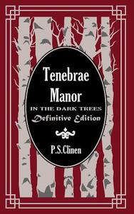 Tenebrae Manor: In the Dark Trees Definitive Edition di P. S. Clinen edito da CATALYST BOOKS