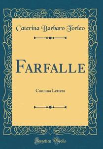 Farfalle: Con Una Lettera (Classic Reprint) di Caterina Barbaro Torleo edito da Forgotten Books