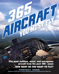 365 Aircraft You Must Fly: The Most Sublime, Weird, and Outrageous Aircraft from the Past 100+ Years ... How Many Do You di Robert F. Dorr edito da CRESTLINE PUB CO