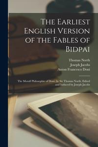The Earliest English Version of the Fables of Bidpai; The Morall Philosophie of Doni, by Sir Thomas North. Edited and Induced by Joseph Jacobs di Joseph Jacobs, Thomas North, Anton Francesco Doni edito da LEGARE STREET PR