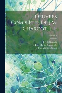 Oeuvres Complètes De J.M. Charcot. T.1-; Volume 3 di Jean Martin Charcot, Jean Martin Bourneville, J. F. F. Babinski edito da LEGARE STREET PR