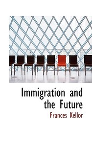 Immigration And The Future di Frances Kellor edito da Bibliolife