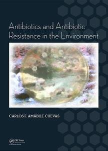 Antibiotics and Antibiotic Resistance in the Environment di Carlos F. Amabile-Cuevas edito da CRC PR INC