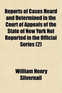 Reports Of Cases Heard And Determined In di William Silvernail edito da General Books