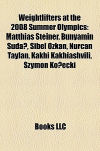 Weightlifters At The 2008 Summer Olympic di Books Llc edito da Books LLC, Wiki Series