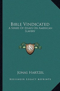 Bible Vindicated: A Series of Essays on American Slavery di Jonas Hartzel edito da Kessinger Publishing