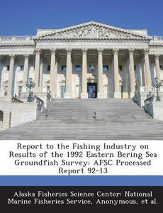 Report To The Fishing Industry On Results Of The 1992 Eastern Bering Sea Groundfish Survey edito da Bibliogov
