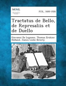 Tractatus de Bello, de Represaliis Et de Duello di Giovanni Da Legnano, Thomas Erskine Holland, James Leslie Brierly edito da Gale, Making of Modern Law