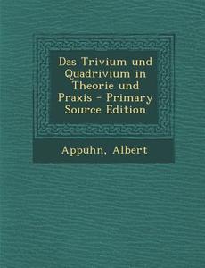 Das Trivium Und Quadrivium in Theorie Und Praxis di Albert Appuhn edito da Nabu Press