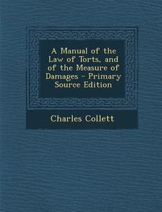 A Manual of the Law of Torts, and of the Measure of Damages di Charles Collett edito da Nabu Press
