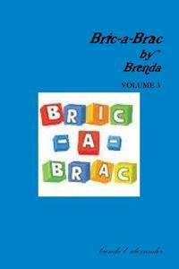 Bric-a-Brac by Brenda Volume 3 di Brenda Alexander edito da Lulu.com