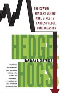 Hedge Hogs: The Cowboy Traders Behind Wall Street's Largest Hedge Fund Disaster di Barbara T. Dreyfuss edito da RANDOM HOUSE