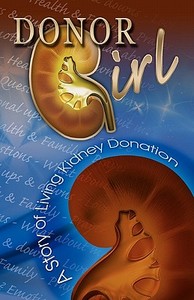 Donor Girl: A Story of Living Kidney Donation. di LILLI D. Adams edito da Createspace