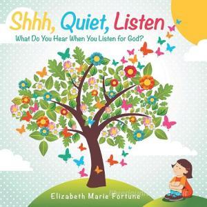 Shhh, Quiet, Listen di Elizabeth Marie Fortune edito da Inspiring Voices