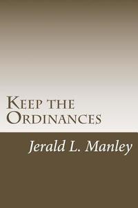 Keep the Ordinances: Acts That Divide: Practices That Unite di Dr Jerald L. Manley edito da Createspace