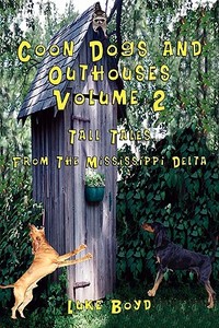 Coon Dogs and Outhouses Volume 2 Tall Tales from the Mississippi Delta di Luke Boyd edito da TotalRecall Publications