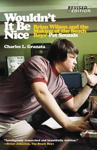 Wouldn't It Be Nice: Brian Wilson and the Making of the Beach Boys' Pet Sounds di Charles L. Granata edito da CHICAGO REVIEW PR