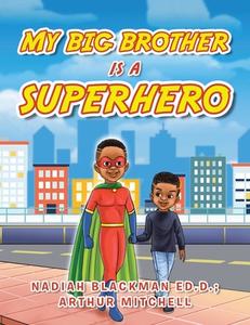 My Big Brother Is A Superhero di Blackman Ed.D. Nadiah Blackman Ed.D., Mitchell Arthur Mitchell edito da AuthorHouse