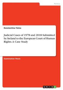 Judicial Cases of 1978 and 2018 Submitted by Ireland to the European Court of Human Rights. A Case Study di Konstantina Tzima edito da GRIN Verlag