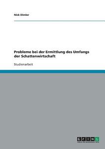 Probleme bei der Ermittlung des Umfangs der Schattenwirtschaft di Nick Dimler edito da GRIN Verlag