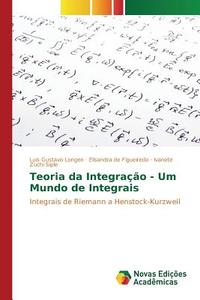 Teoria da Integração - Um Mundo de Integrais di Luis Gustavo Longen, Elisandra de Figueiredo, Ivanete Zuchi Siple edito da Novas Edições Acadêmicas